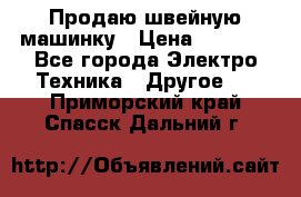 Продаю швейную машинку › Цена ­ 4 000 - Все города Электро-Техника » Другое   . Приморский край,Спасск-Дальний г.